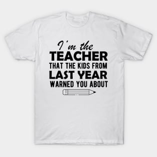 Teacher - I'm the teacher that the kids from last year warn you about T-Shirt